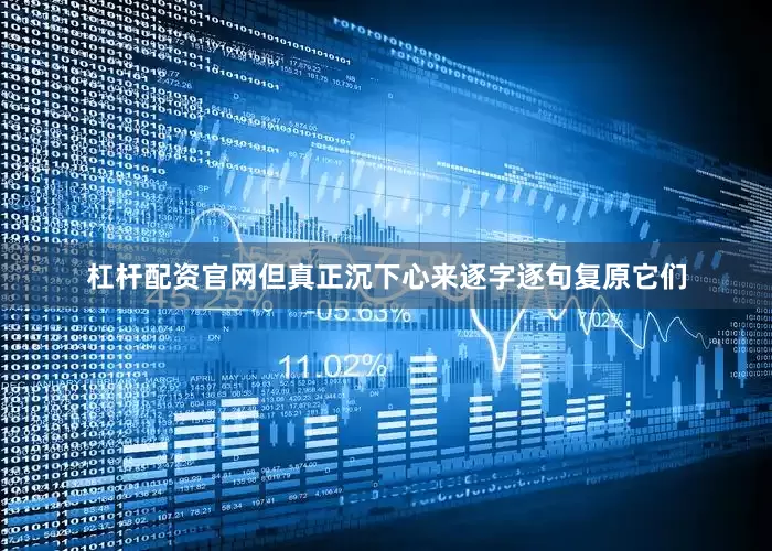杠杆配资官网但真正沉下心来逐字逐句复原它们