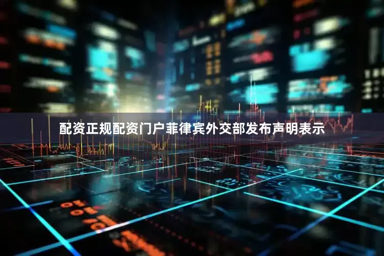 配资正规配资门户菲律宾外交部发布声明表示
