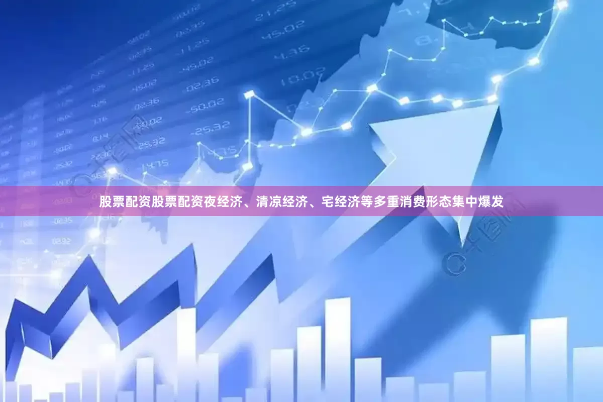 股票配资股票配资夜经济、清凉经济、宅经济等多重消费形态集中爆发