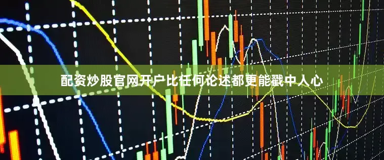 配资炒股官网开户比任何论述都更能戳中人心